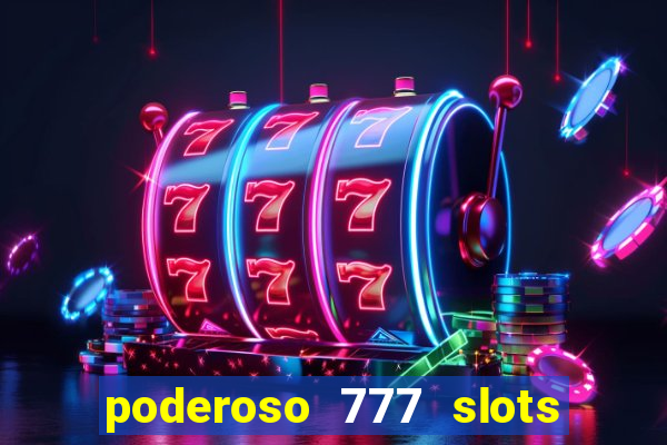 poderoso 777 slots paga mesmo